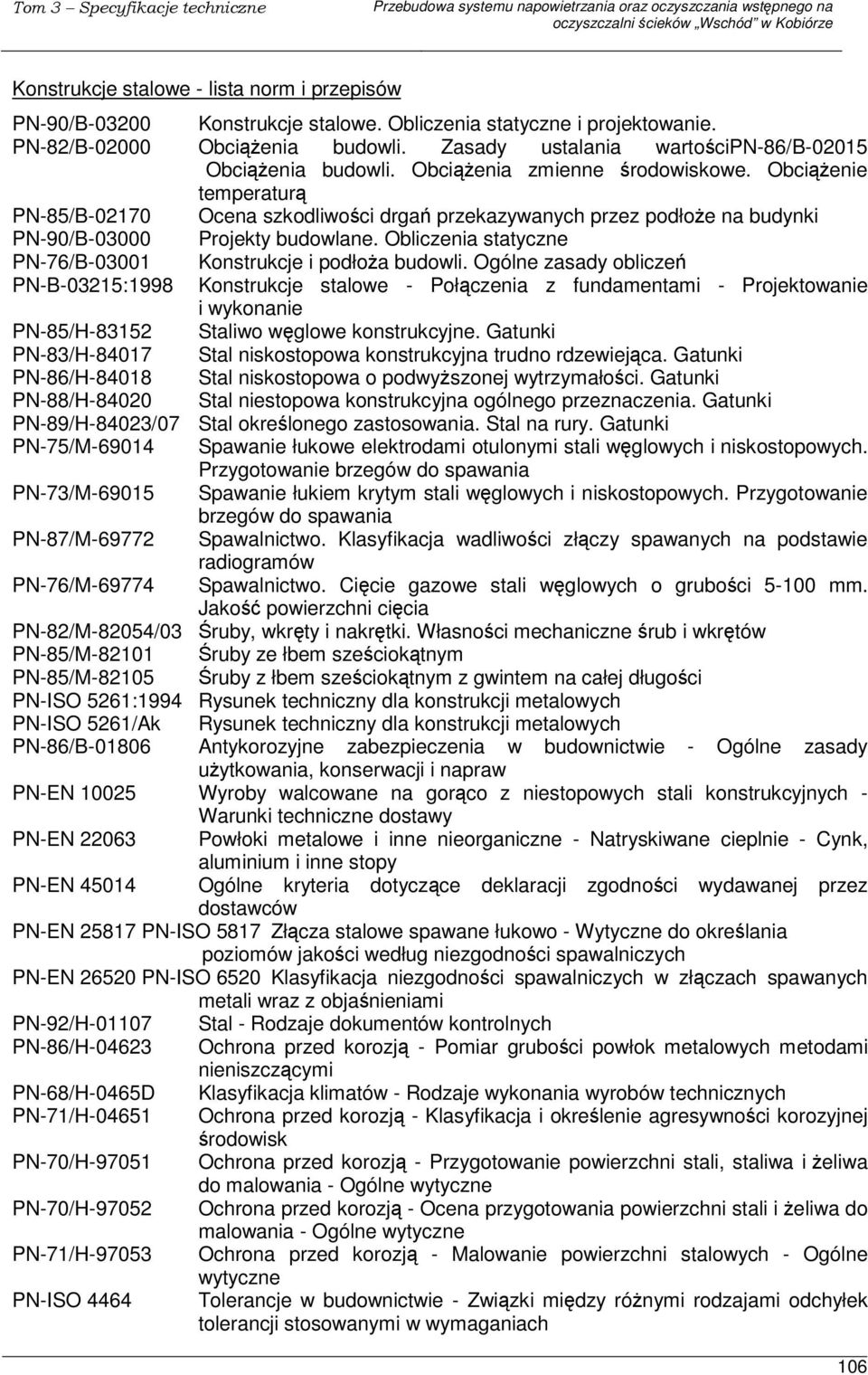 Obcienie temperatur PN-85/B-02170 Ocena szkodliwoci drga przekazywanych przez podłoe na budynki PN-90/B-03000 Projekty budowlane. Obliczenia statyczne PN-76/B-03001 Konstrukcje i podłoa budowli.