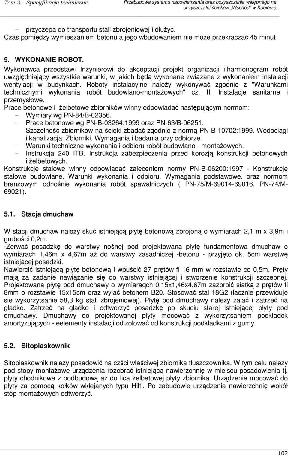 Roboty instalacyjne naley wykonywa zgodnie z "Warunkami technicznymi wykonania robót budowlano-montaowych" cz. II. Instalacje sanitarne i przemysłowe.