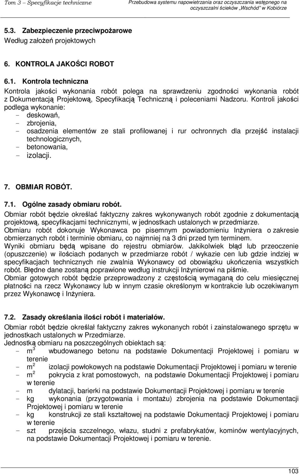 Kontroli jakoci podlega wykonanie: - deskowa, - zbrojenia, - osadzenia elementów ze stali profilowanej i rur ochronnych dla przej instalacji technologicznych, - betonowania, - izolacji. 7.