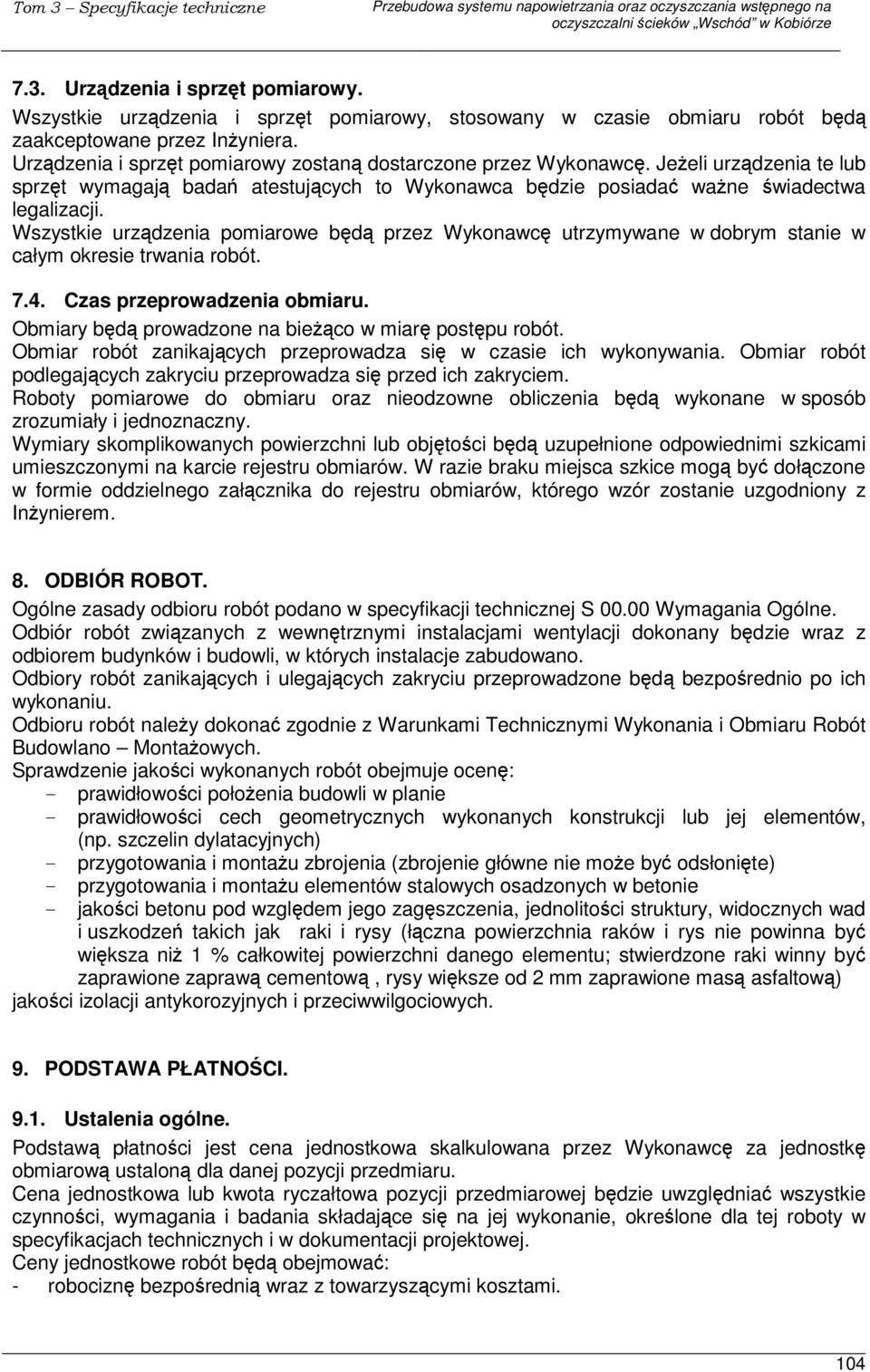 Wszystkie urzdzenia pomiarowe bd przez Wykonawc utrzymywane w dobrym stanie w całym okresie trwania robót. 7.4. Czas przeprowadzenia obmiaru. Obmiary bd prowadzone na bieco w miar postpu robót.