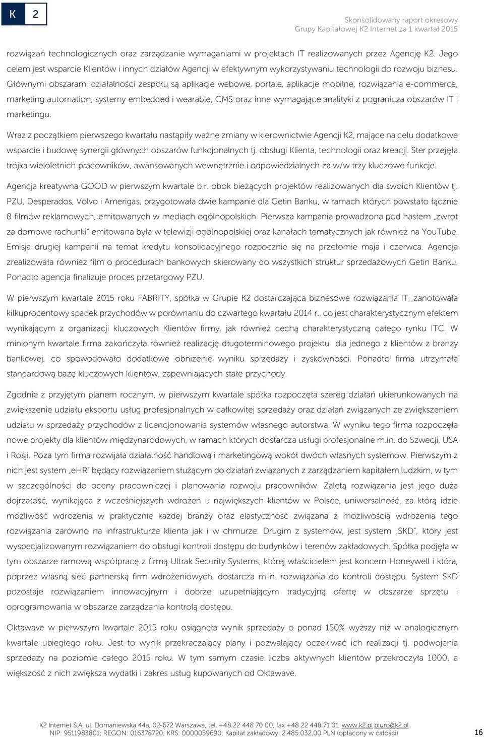 Głównymi obszarami działalności zespołu są aplikacje webowe, portale, aplikacje mobilne, rozwiązania e-commerce, marketing automation, systemy embedded i wearable, CMS oraz inne wymagające analityki