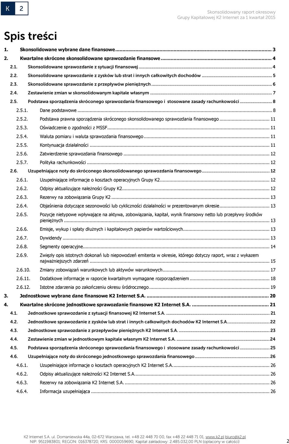 .. 8 2.5.1. Dane podstawowe... 8 2.5.2. Podstawa prawna sporządzenia skróconego skonsolidowanego sprawozdania finansowego... 11 2.5.3. Oświadczenie o zgodności z MSSF... 11 2.5.4.