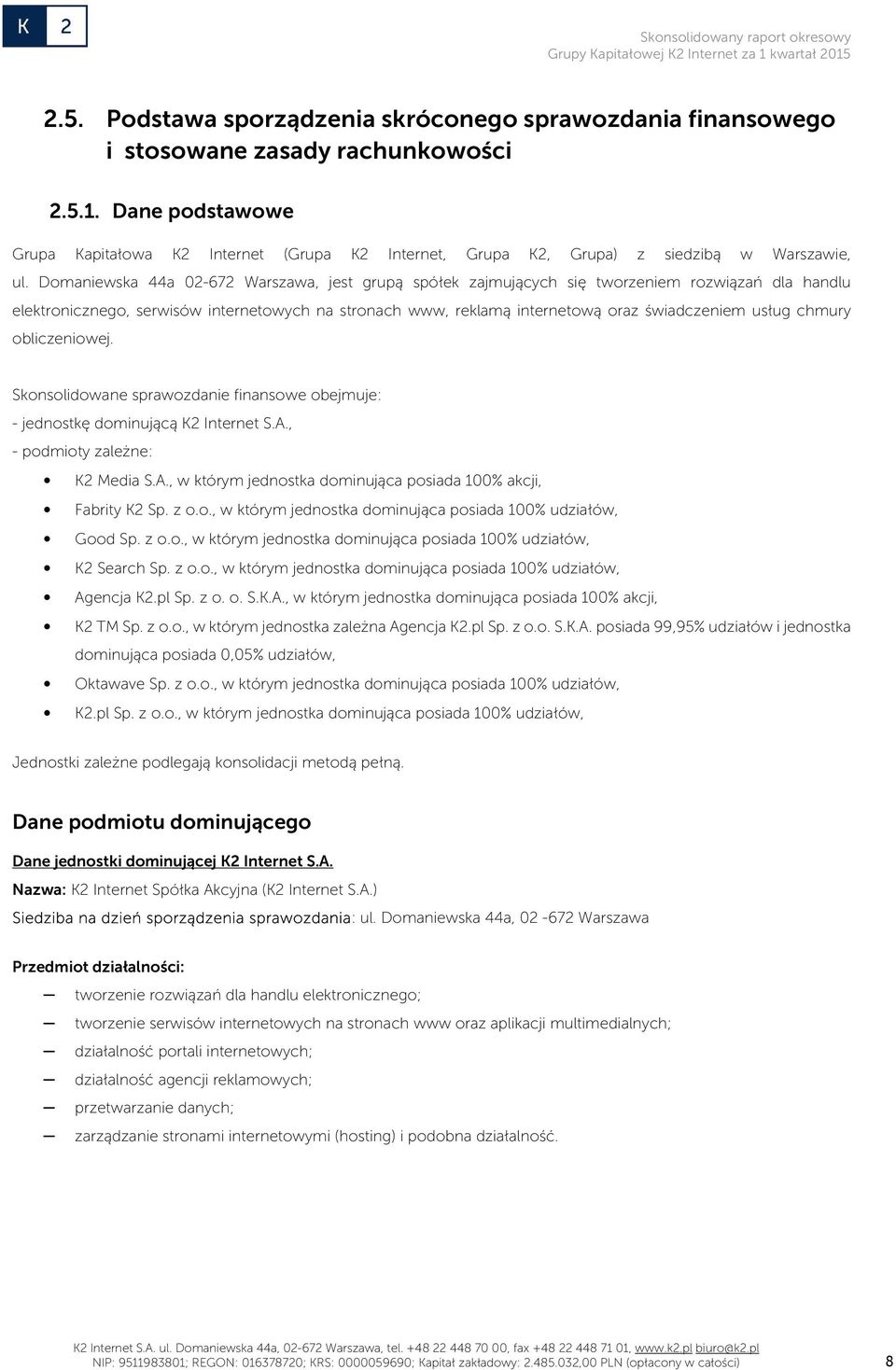 Domaniewska 44a 02-672 Warszawa, jest grupą spółek zajmujących się tworzeniem rozwiązań dla handlu elektronicznego, serwisów internetowych na stronach www, reklamą internetową oraz świadczeniem usług