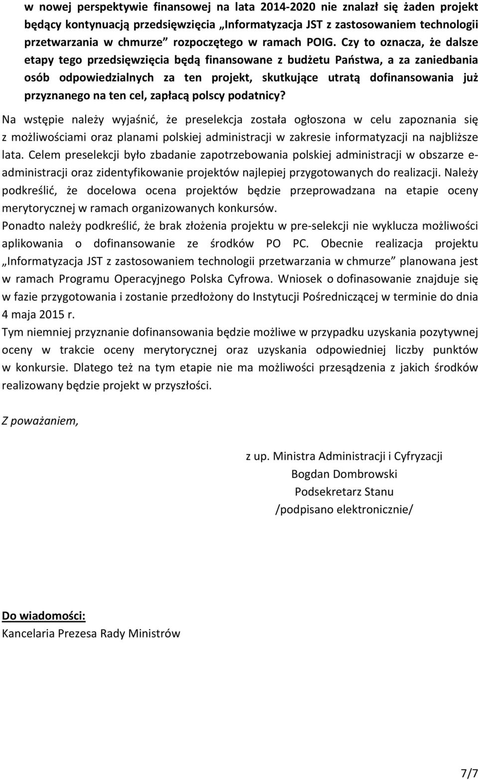 Czy to oznacza, że dalsze etapy tego przedsięwzięcia będą finansowane z budżetu Państwa, a za zaniedbania osób odpowiedzialnych za ten projekt, skutkujące utratą dofinansowania już przyznanego na ten