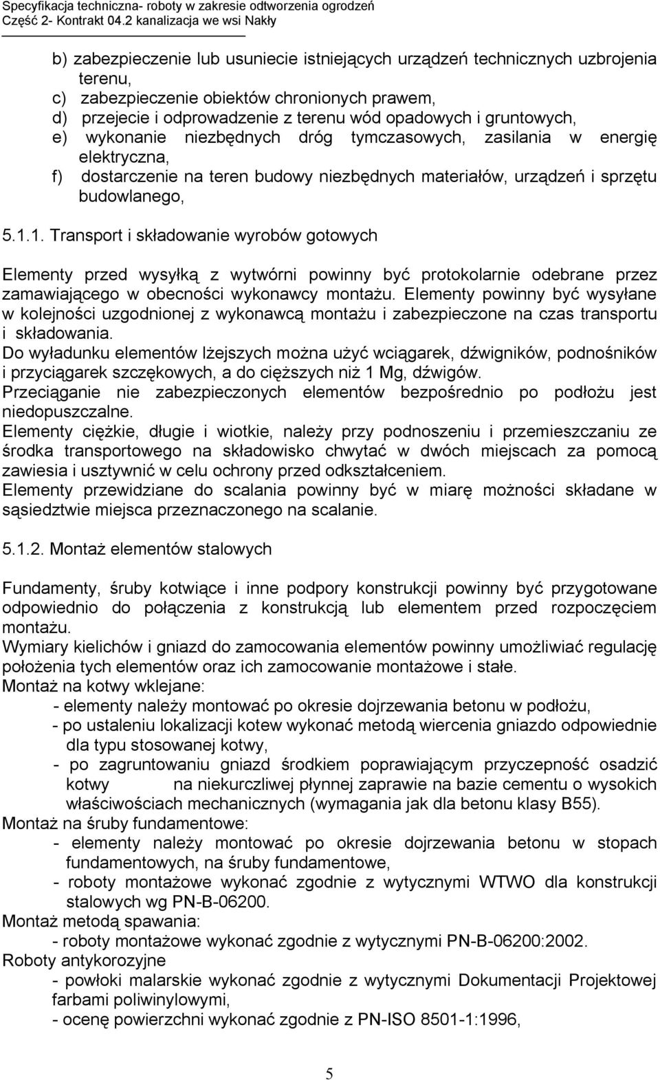 1. Transport i składowanie wyrobów gotowych Elementy przed wysyłką z wytwórni powinny być protokolarnie odebrane przez zamawiającego w obecności wykonawcy montażu.