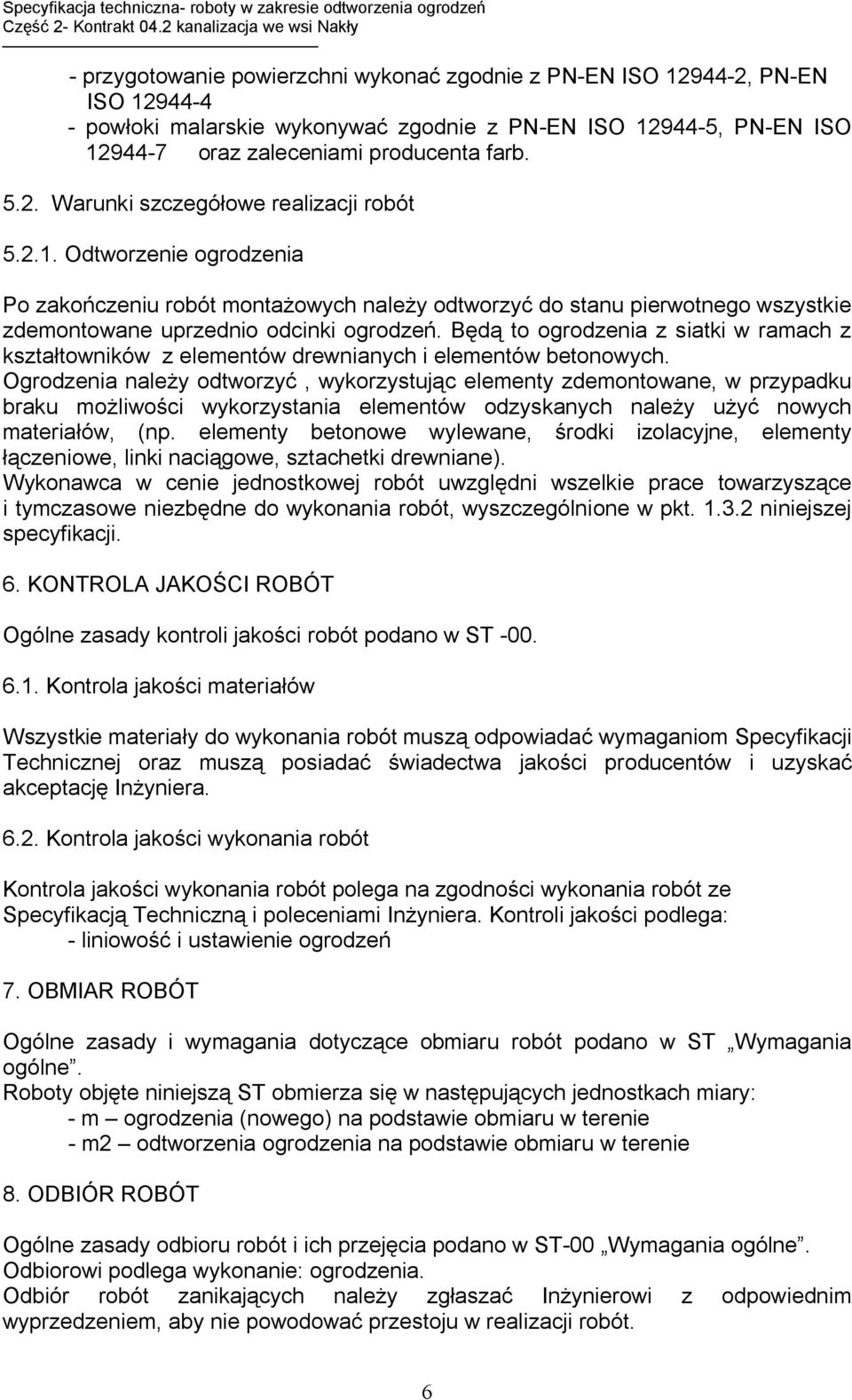 Będą to ogrodzenia z siatki w ramach z kształtowników z elementów drewnianych i elementów betonowych.