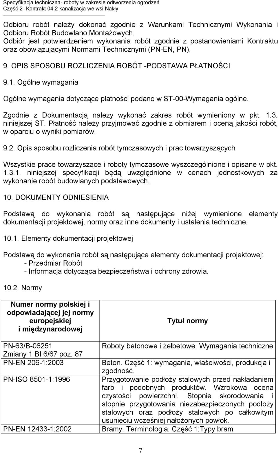 Ogólne wymagania Ogólne wymagania dotyczące płatności podano w ST-00-Wymagania ogólne. Zgodnie z Dokumentacją należy wykonać zakres robót wymieniony w pkt. 1.3. niniejszej ST.