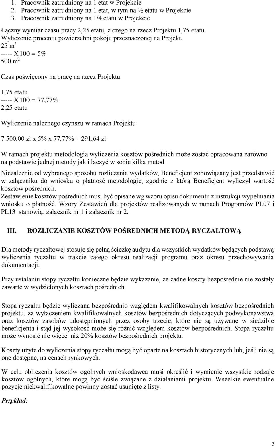 25 m 2 ----- X 100 = 5% 500 m 2 Czas poświęcony na pracę na rzecz Projektu. 1,75 etatu ----- X 100 = 77,77% 2,25 etatu Wyliczenie należnego czynszu w ramach Projektu: 7.