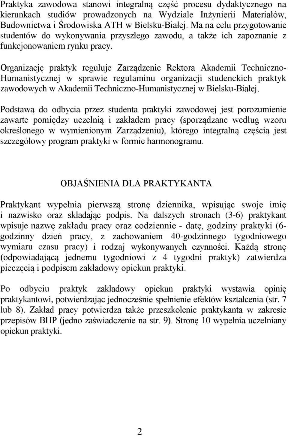 Organizację praktyk reguluje Zarządzenie Rektora Akademii Techniczno- Humanistycznej w sprawie regulaminu organizacji studenckich praktyk zawodowych w Akademii Techniczno-Humanistycznej w