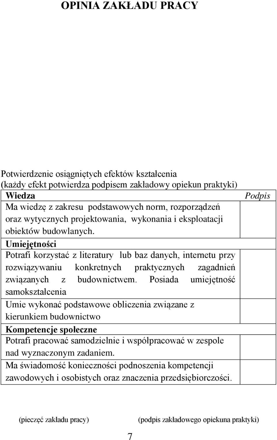 Umiejętności Potrafi korzystać z literatury lub baz danych, internetu przy rozwiązywaniu konkretnych praktycznych zagadnień związanych z budownictwem.