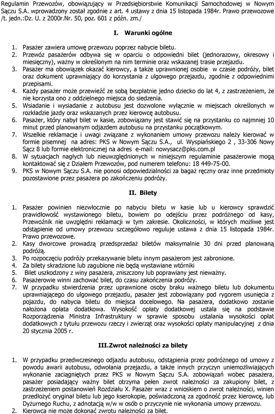 3. PasaŜer ma obowiązek okazać kierowcy, a takŝe uprawnionej osobie w czasie podróŝy, bilet oraz dokument uprawniający do korzystania z ulgowego przejazdu, zgodnie z odpowiednimi przepisami. 4.