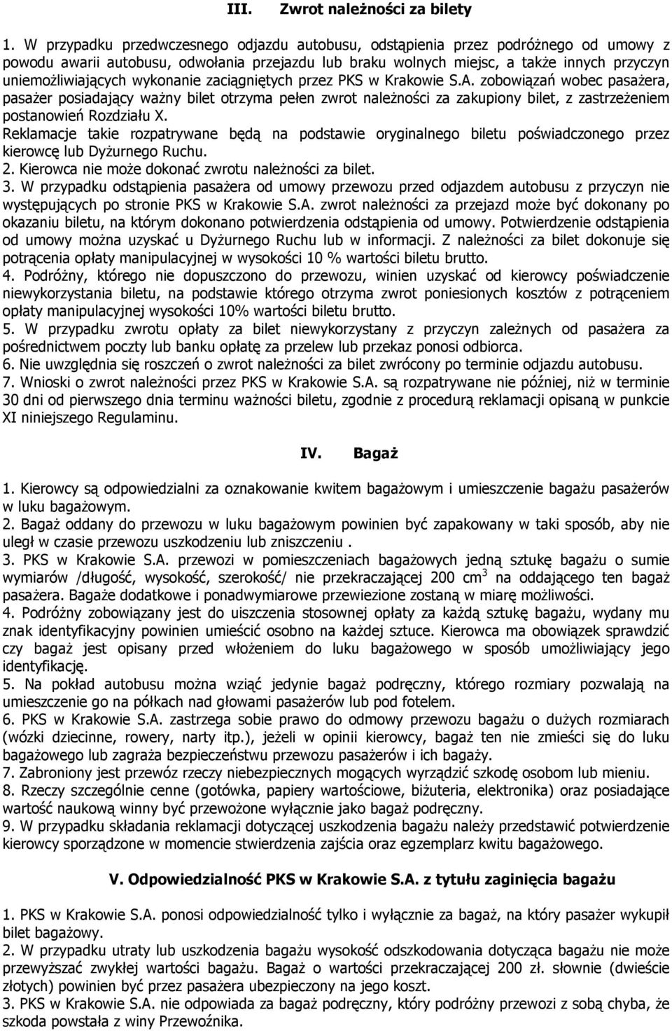 wykonanie zaciągniętych przez PKS w Krakowie S.A. zobowiązań wobec pasaŝera, pasaŝer posiadający waŝny bilet otrzyma pełen zwrot naleŝności za zakupiony bilet, z zastrzeŝeniem postanowień Rozdziału X.