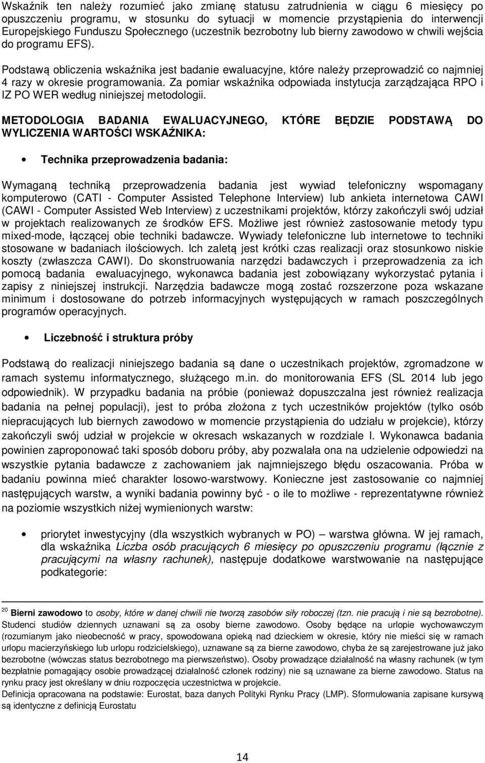 Podstawą obliczenia wskaźnika jest badanie ewaluacyjne, które należy przeprowadzić co najmniej 4 razy w okresie programowania.