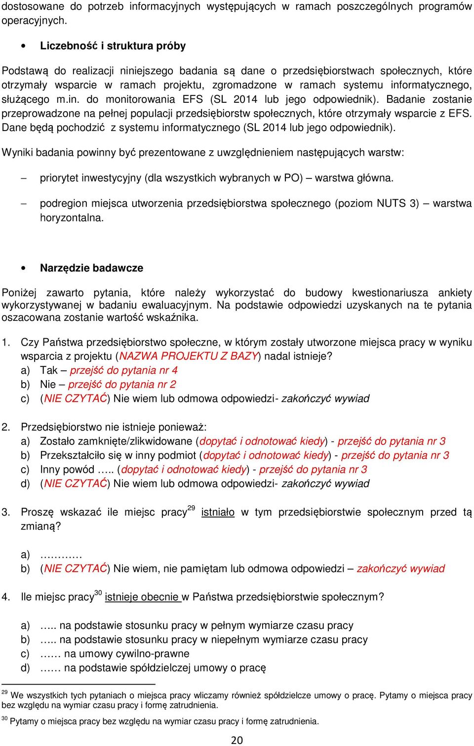 informatycznego, służącego m.in. do monitorowania EFS (SL 2014 lub jego odpowiednik). Badanie zostanie przeprowadzone na pełnej populacji przedsiębiorstw społecznych, które otrzymały wsparcie z EFS.