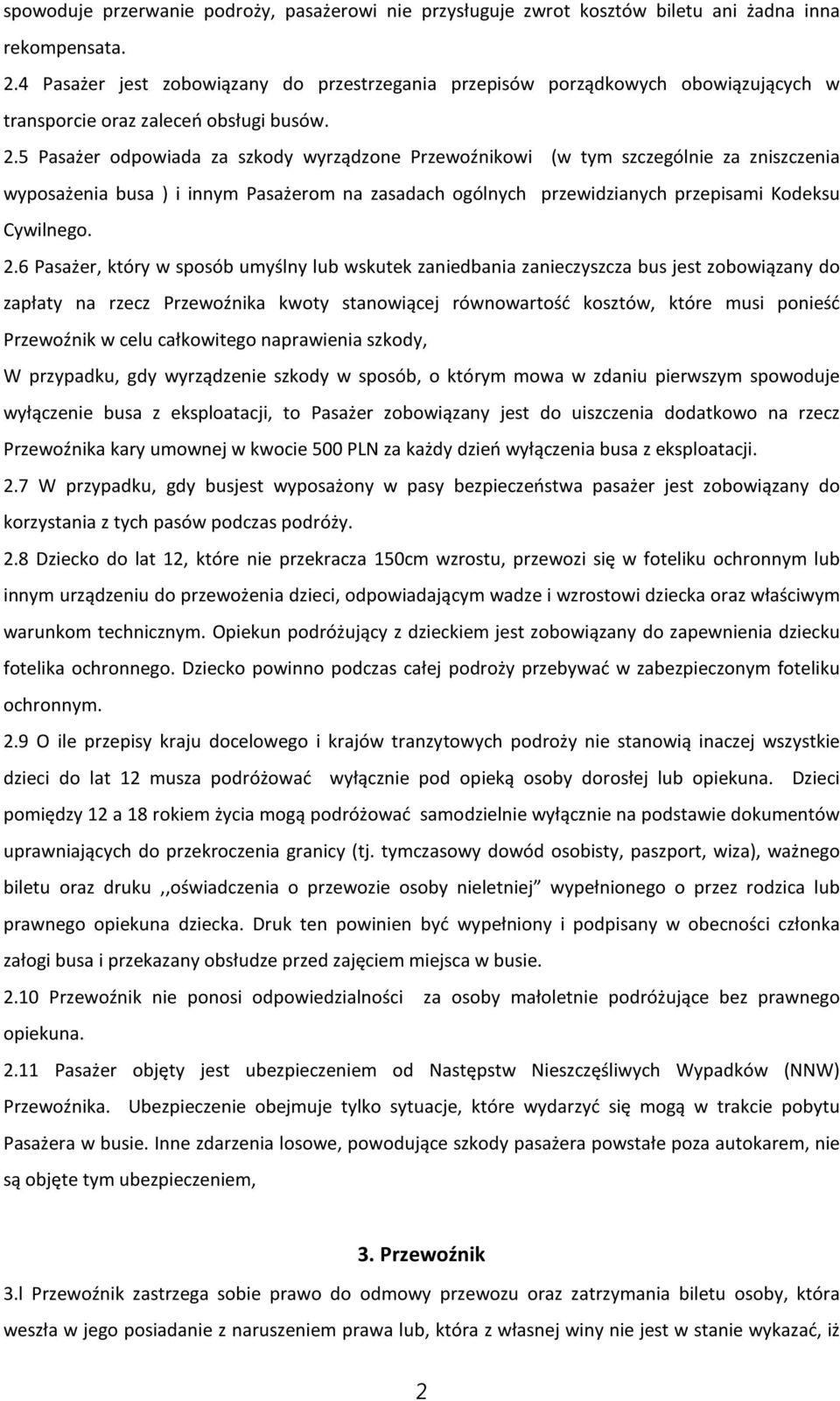 5 Pasażer odpowiada za szkody wyrządzone Przewoźnikowi (w tym szczególnie za zniszczenia wyposażenia busa ) i innym Pasażerom na zasadach ogólnych przewidzianych przepisami Kodeksu Cywilnego. 2.