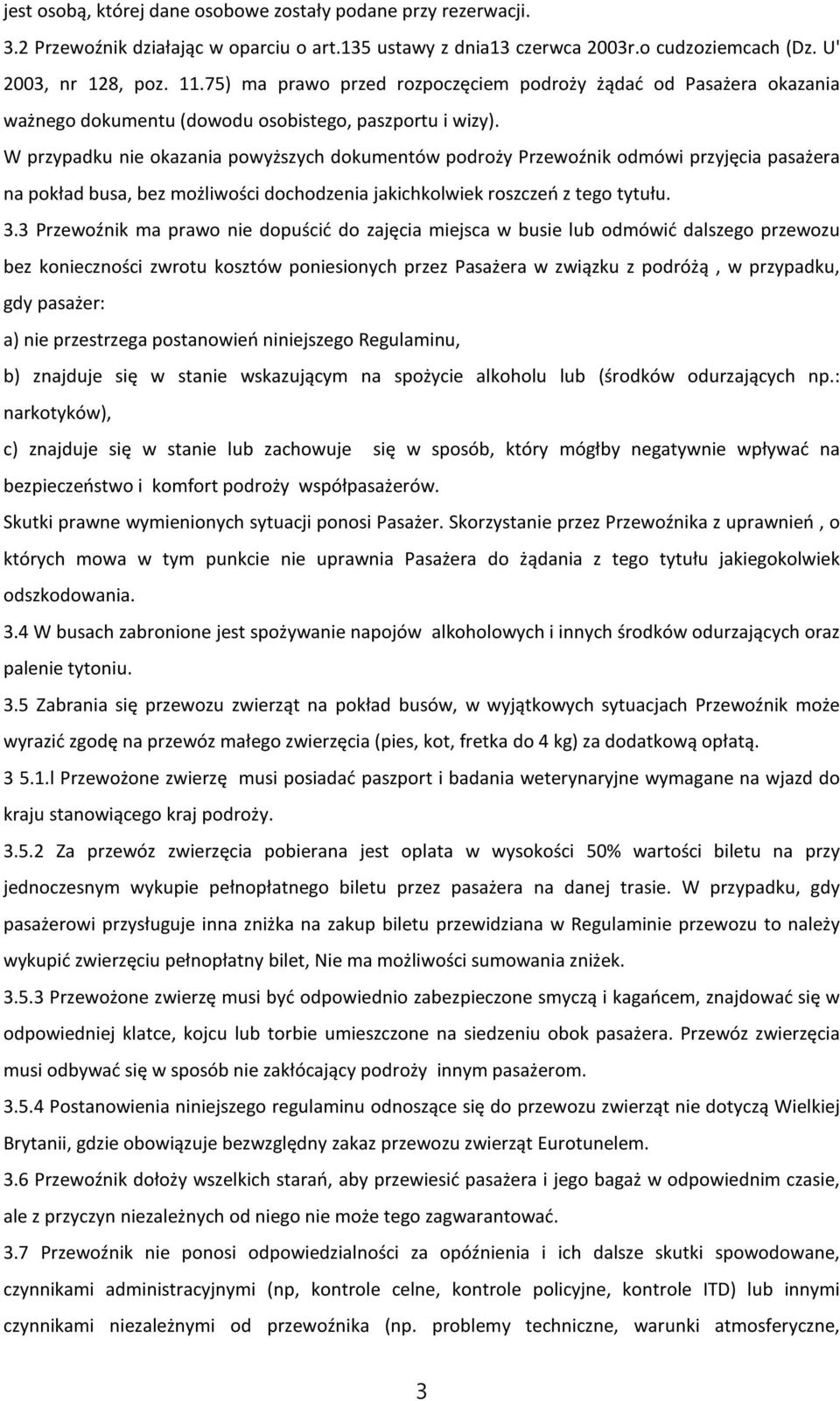 W przypadku nie okazania powyższych dokumentów podroży Przewoźnik odmówi przyjęcia pasażera na pokład busa, bez możliwości dochodzenia jakichkolwiek roszczeń z tego tytułu. 3.