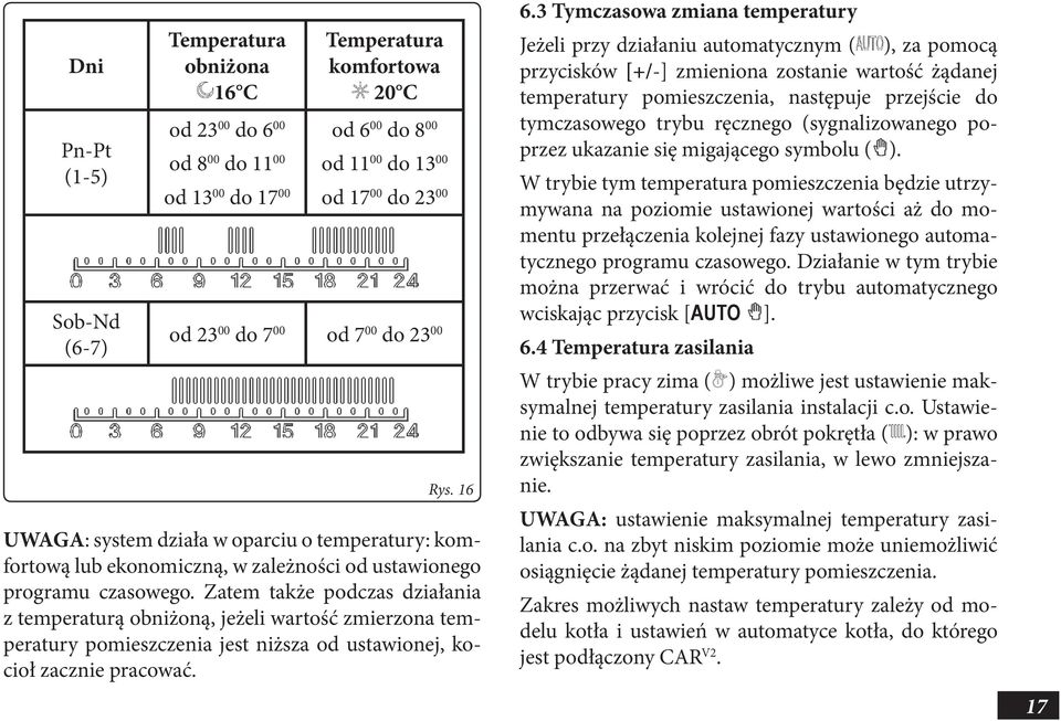 Zatem także podczas działania z temperaturą obniżoną, jeżeli wartość zmierzona temperatury pomieszczenia jest niższa od ustawionej, kocioł zacznie pracować. 6.