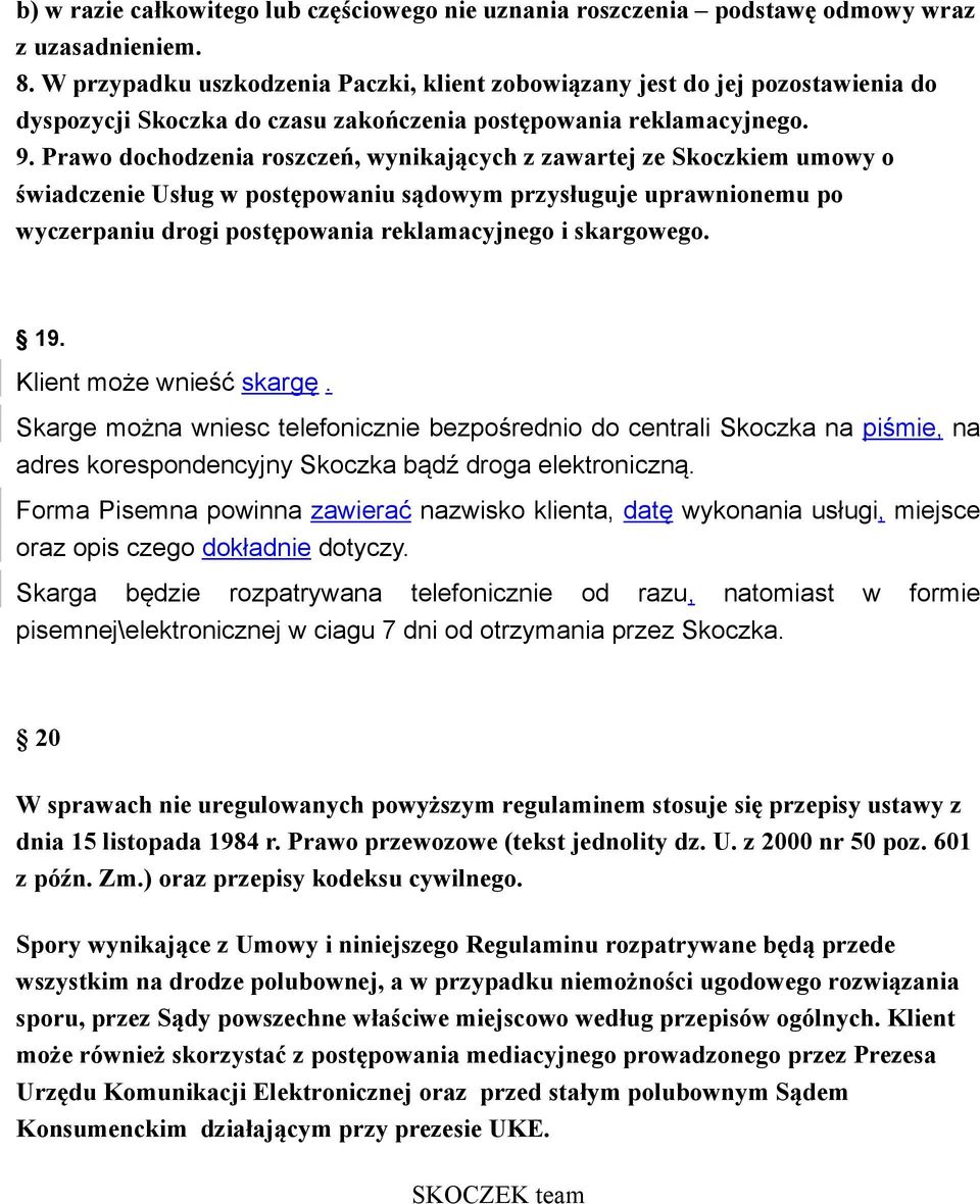 Prawo dochodzenia roszczeń, wynikających z zawartej ze Skoczkiem umowy o świadczenie Usług w postępowaniu sądowym przysługuje uprawnionemu po wyczerpaniu drogi postępowania reklamacyjnego i