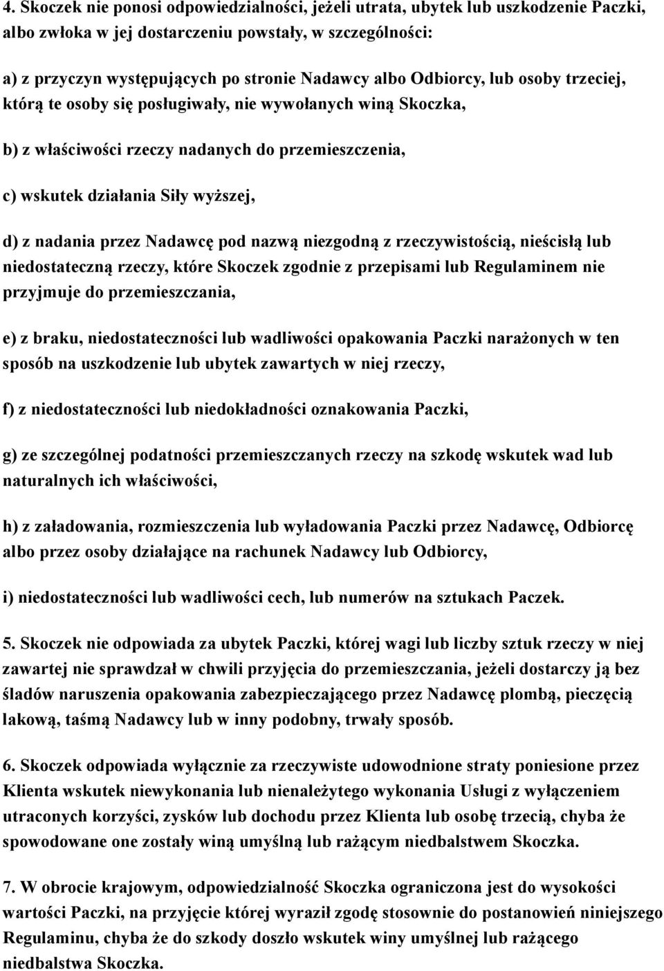 Nadawcę pod nazwą niezgodną z rzeczywistością, nieścisłą lub niedostateczną rzeczy, które Skoczek zgodnie z przepisami lub Regulaminem nie przyjmuje do przemieszczania, e) z braku, niedostateczności