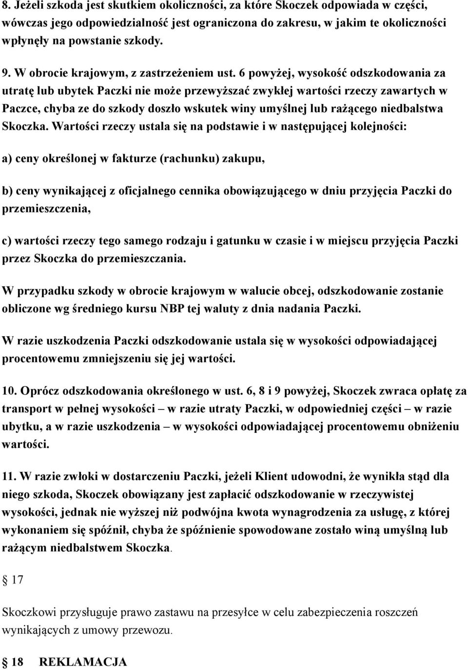 6 powyżej, wysokość odszkodowania za utratę lub ubytek Paczki nie może przewyższać zwykłej wartości rzeczy zawartych w Paczce, chyba ze do szkody doszło wskutek winy umyślnej lub rażącego niedbalstwa