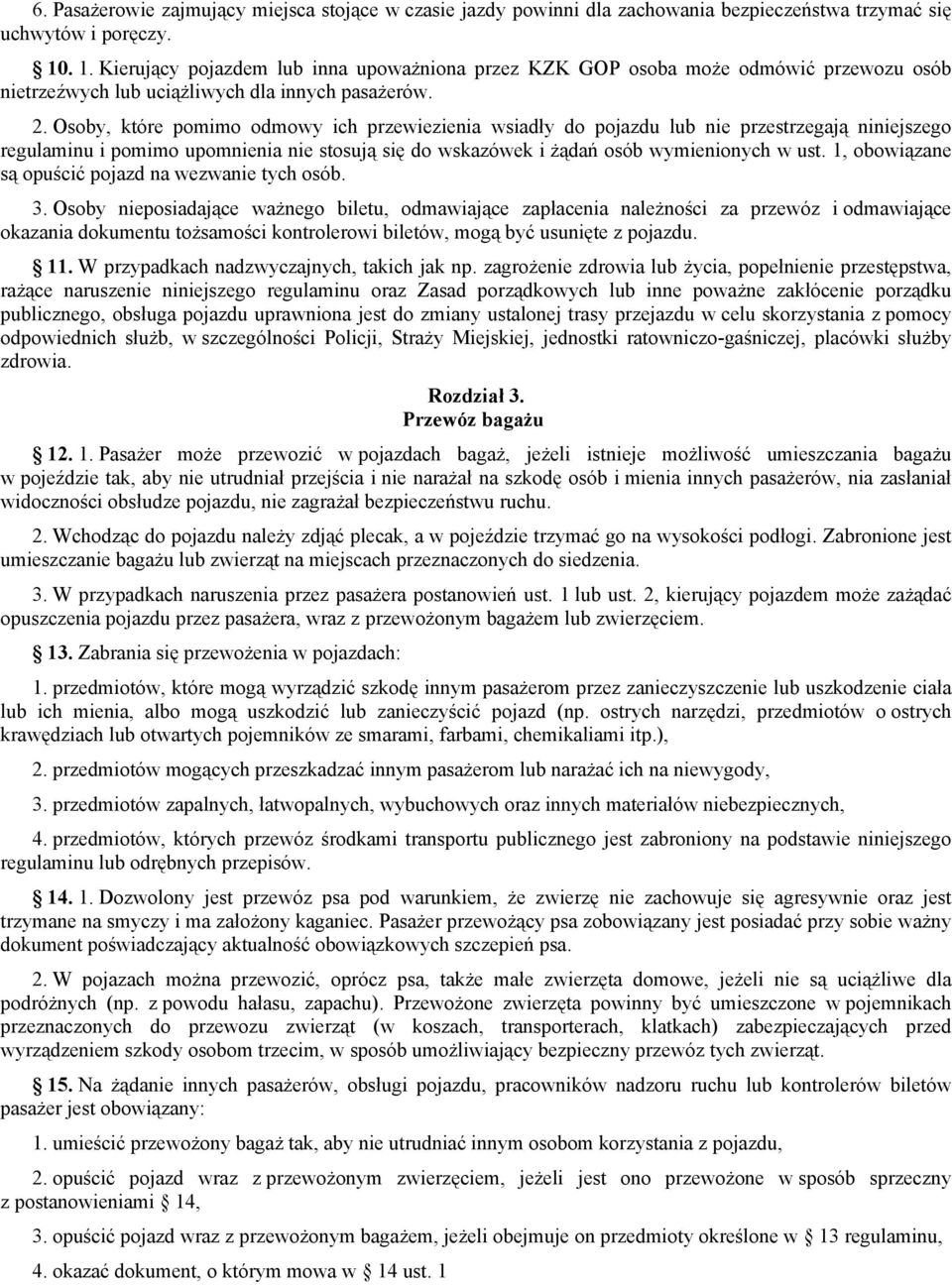 Osoby, które pomimo odmowy ich przewiezienia wsiadły do pojazdu lub nie przestrzegają niniejszego regulaminu i pomimo upomnienia nie stosują się do wskazówek i żądań osób wymienionych w ust.