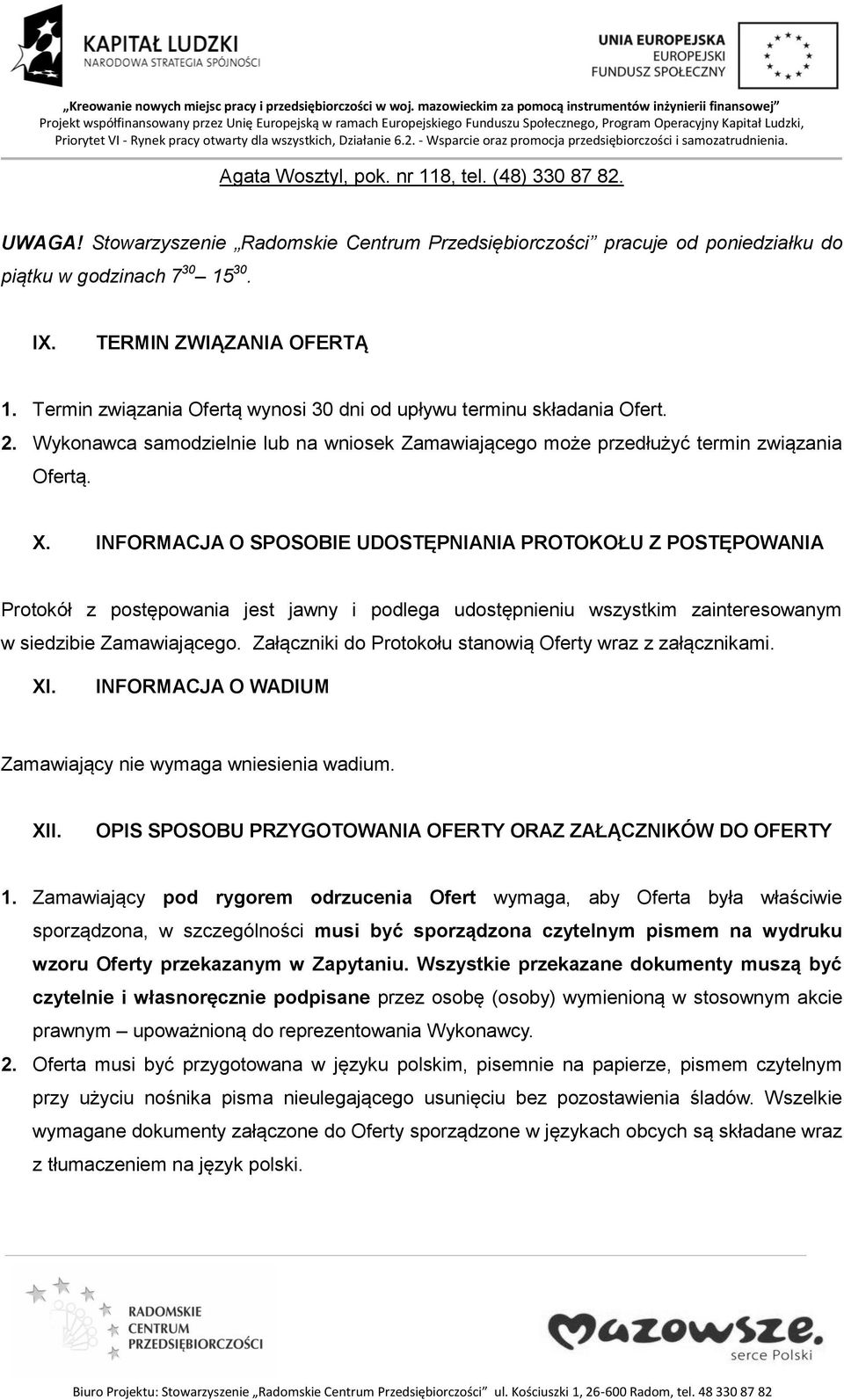 INFORMACJA O SPOSOBIE UDOSTĘPNIANIA PROTOKOŁU Z POSTĘPOWANIA Protokół z postępowania jest jawny i podlega udostępnieniu wszystkim zainteresowanym w siedzibie Zamawiającego.