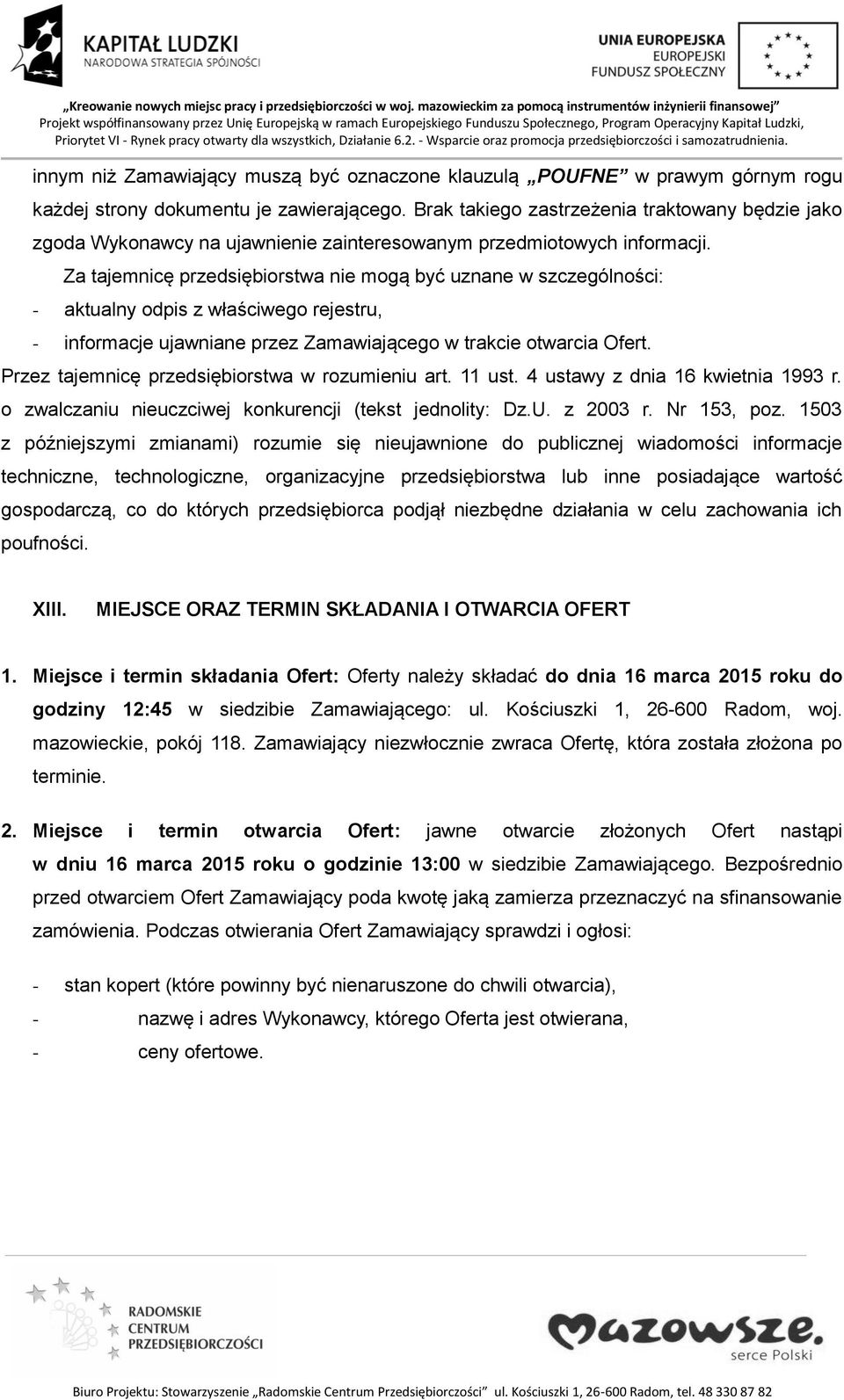 Za tajemnicę przedsiębiorstwa nie mogą być uznane w szczególności: - aktualny odpis z właściwego rejestru, - informacje ujawniane przez Zamawiającego w trakcie otwarcia Ofert.