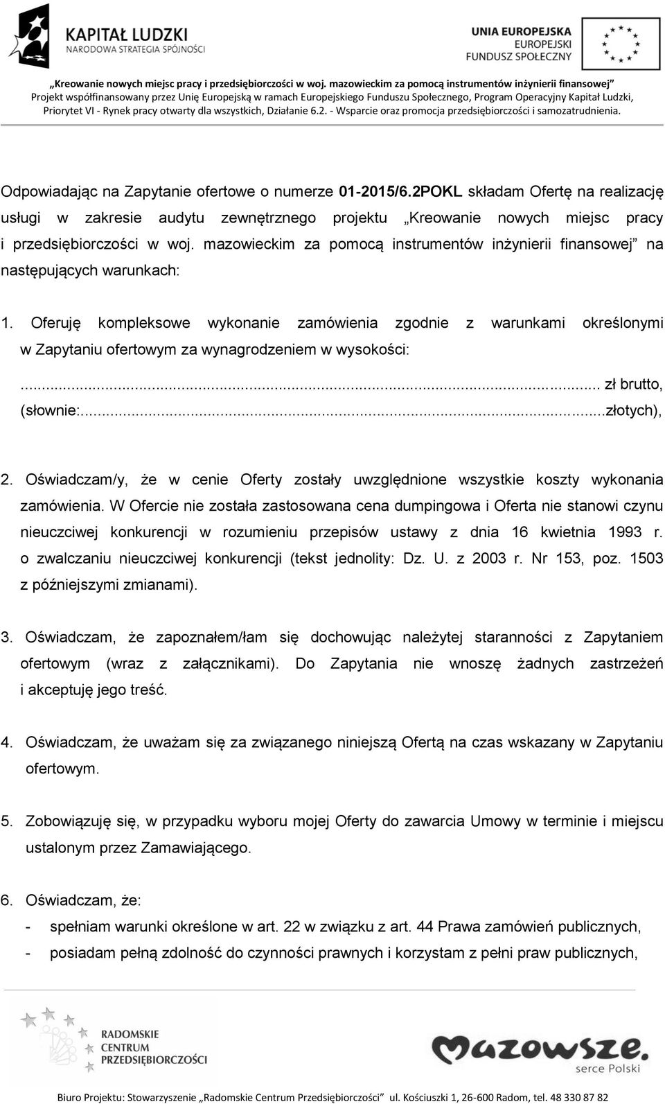 Oferuję kompleksowe wykonanie zamówienia zgodnie z warunkami określonymi w Zapytaniu ofertowym za wynagrodzeniem w wysokości:... zł brutto, (słownie:...złotych), 2.