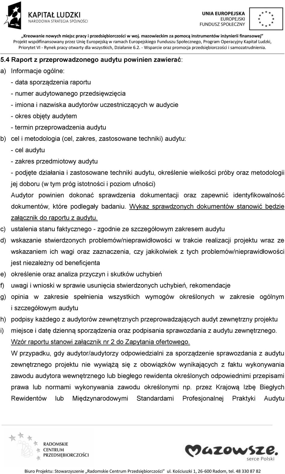 techniki audytu, określenie wielkości próby oraz metodologii jej doboru (w tym próg istotności i poziom ufności) Audytor powinien dokonać sprawdzenia dokumentacji oraz zapewnić identyfikowalność