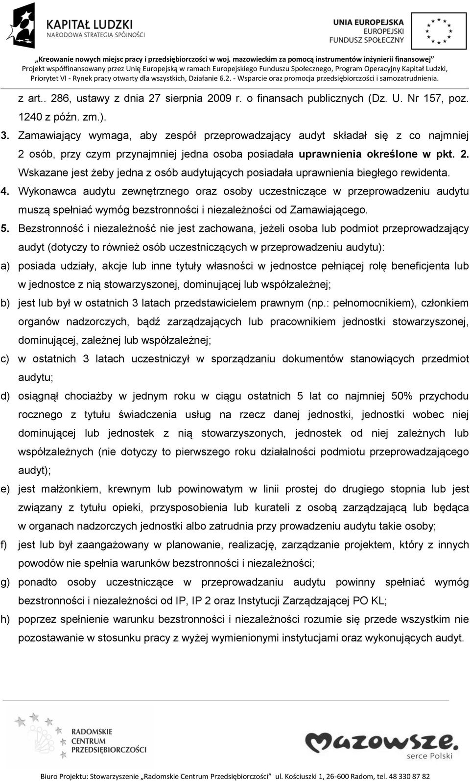 4. Wykonawca audytu zewnętrznego oraz osoby uczestniczące w przeprowadzeniu audytu muszą spełniać wymóg bezstronności i niezależności od Zamawiającego. 5.