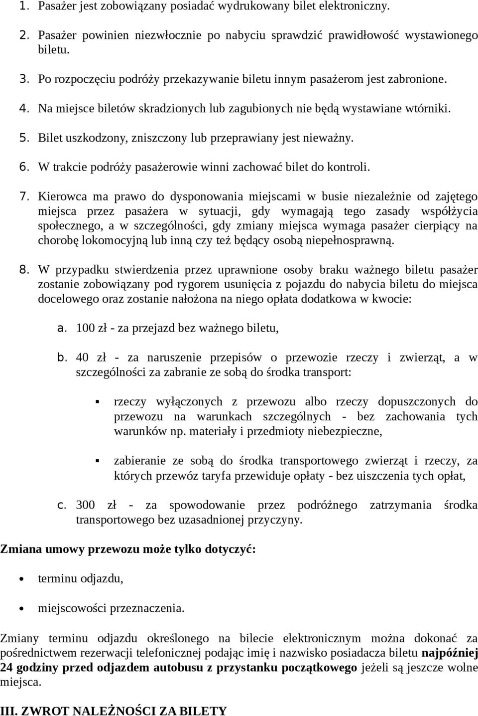 Bilet uszkodzony, zniszczony lub przeprawiany jest nieważny. 6. W trakcie podróży pasażerowie winni zachować bilet do kontroli. 7.