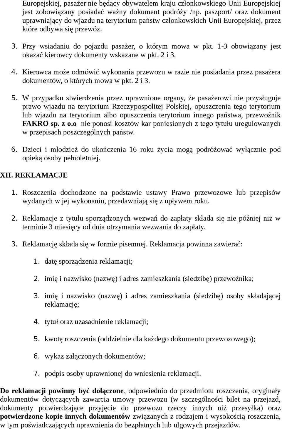 1-3 obowiązany jest okazać kierowcy dokumenty wskazane w pkt. 2 i 3. 4. Kierowca może odmówić wykonania przewozu w razie nie posiadania przez pasażera dokumentów, o których mowa w pkt. 2 i 3. 5.