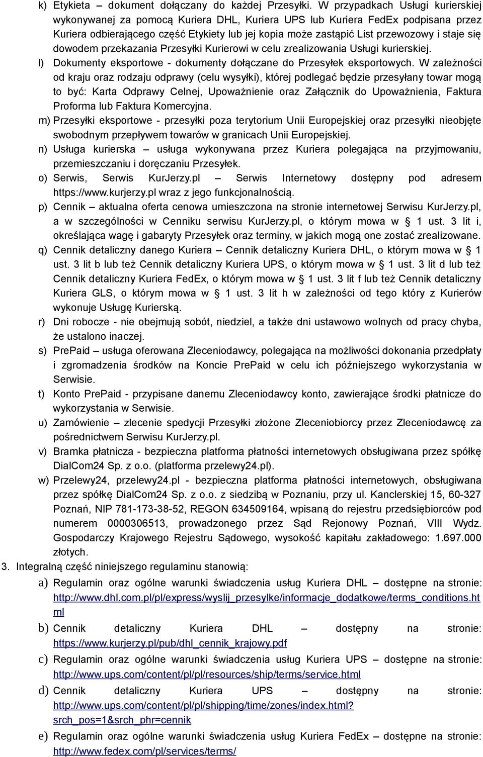 staje się dowodem przekazania Przesyłki Kurierowi w celu zrealizowania Usługi kurierskiej. l) Dokumenty eksportowe - dokumenty dołączane do Przesyłek eksportowych.