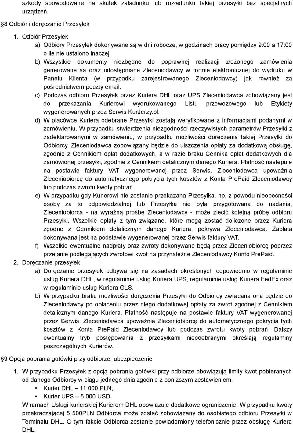 b) Wszystkie dokumenty niezbędne do poprawnej realizacji złożonego zamówienia generowane są oraz udostępniane Zleceniodawcy w formie elektronicznej do wydruku w Panelu Klienta (w przypadku