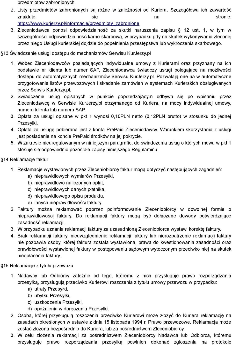 1, w tym w szczególności odpowiedzialność karno-skarbową, w przypadku gdy na skutek wykonywania zleconej przez niego Usługi kurierskiej dojdzie do popełnienia przestępstwa lub wykroczenia skarbowego.