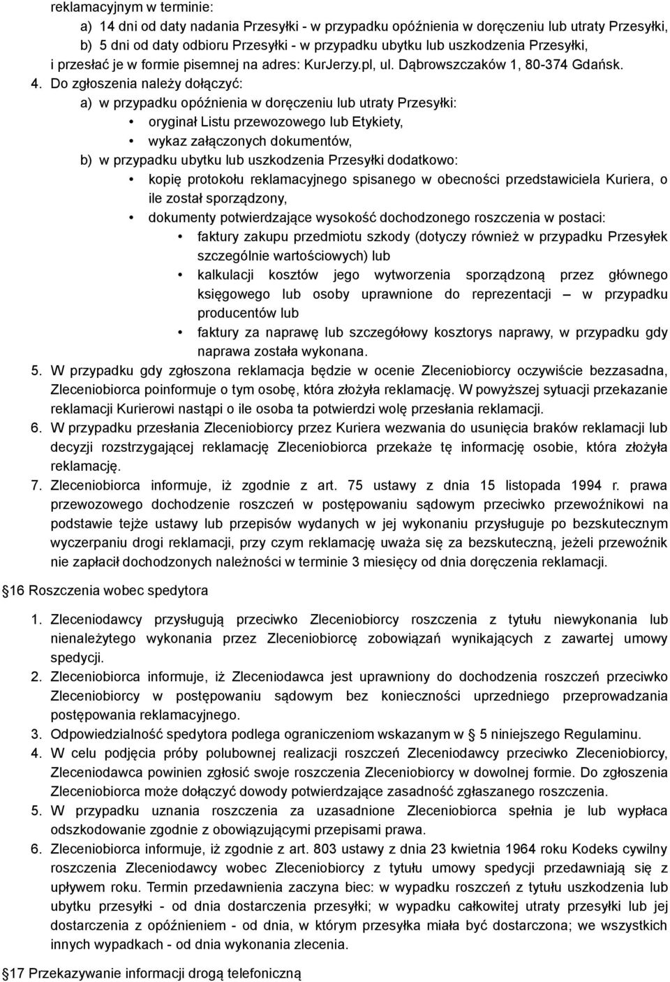 Do zgłoszenia należy dołączyć: a) w przypadku opóźnienia w doręczeniu lub utraty Przesyłki: oryginał Listu przewozowego lub Etykiety, wykaz załączonych dokumentów, b) w przypadku ubytku lub