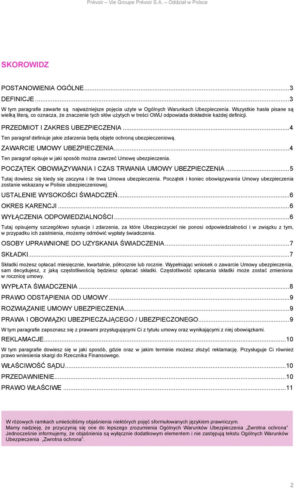 ..4 Ten paragraf definiuje jakie zdarzenia będą objęte ochroną ubezpieczeniową. ZAWARCIE UMOWY UBEZPIECZENIA...4 Ten paragraf opisuje w jaki sposób można zawrzeć Umowę ubezpieczenia.