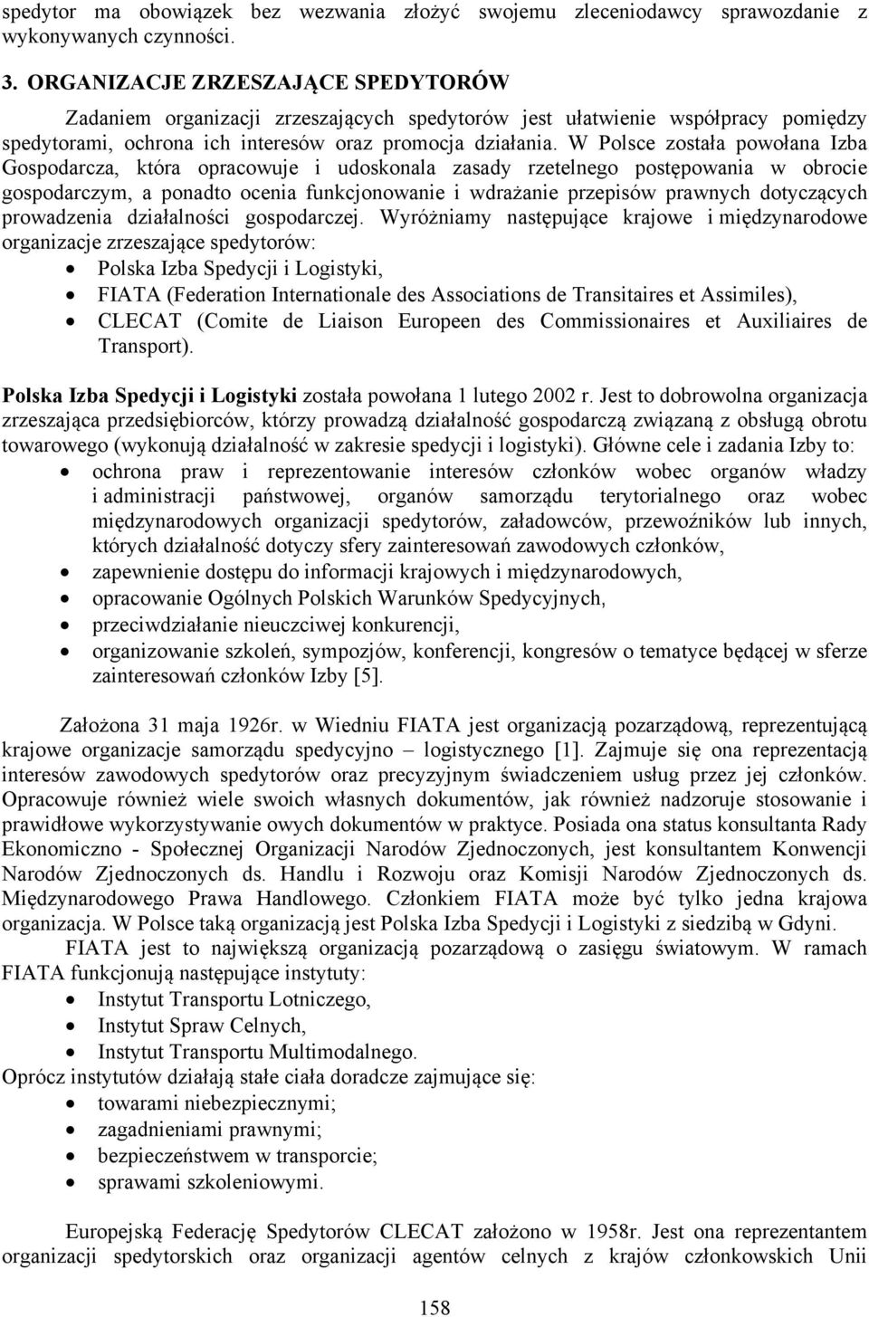 W Polsce została powołana Izba Gospodarcza, która opracowuje i udoskonala zasady rzetelnego postępowania w obrocie gospodarczym, a ponadto ocenia funkcjonowanie i wdrażanie przepisów prawnych