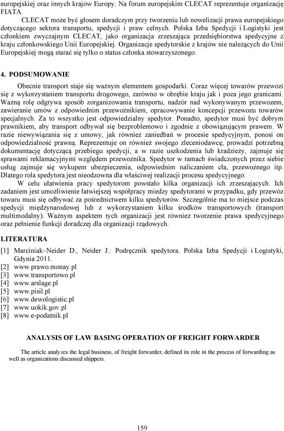 Polska Izba Spedycji i Logistyki jest członkiem zwyczajnym CLECAT, jako organizacja zrzeszająca przedsiębiorstwa spedycyjne z kraju członkowskiego Unii Europejskiej.