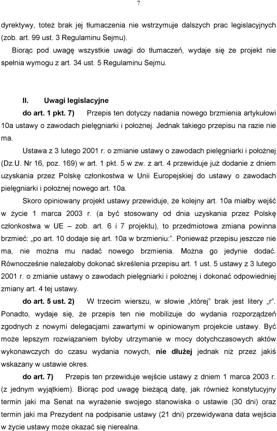 7) Przepis ten dotyczy nadania nowego brzmienia artykułowi 10a ustawy o zawodach pielęgniarki i położnej. Jednak takiego przepisu na razie nie ma. Ustawa z 3 lutego 2001 r.