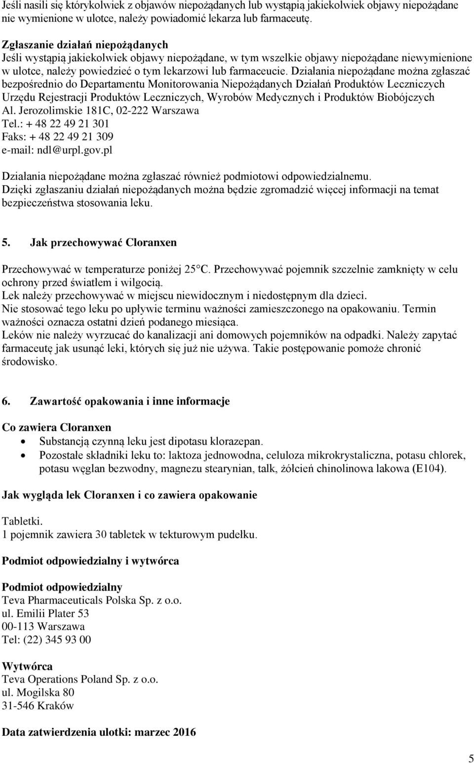 Działania niepożądane można zgłaszać bezpośrednio do Departamentu Monitorowania Niepożądanych Działań Produktów Leczniczych Urzędu Rejestracji Produktów Leczniczych, Wyrobów Medycznych i Produktów