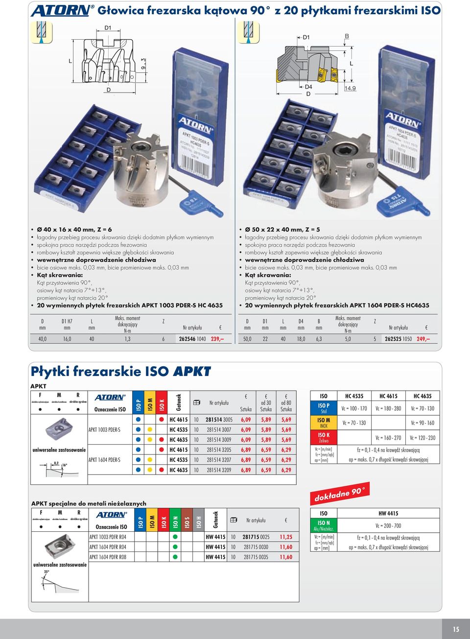 0,03 Kąt skrawania: Kąt przystawienia 90, osiowy kąt natarcia 7 +13, promieniowy kąt natarcia 20 20 wymiennych płytek frezarskich APKT 1003 PER-S HC 4635 1 H7 Maks.