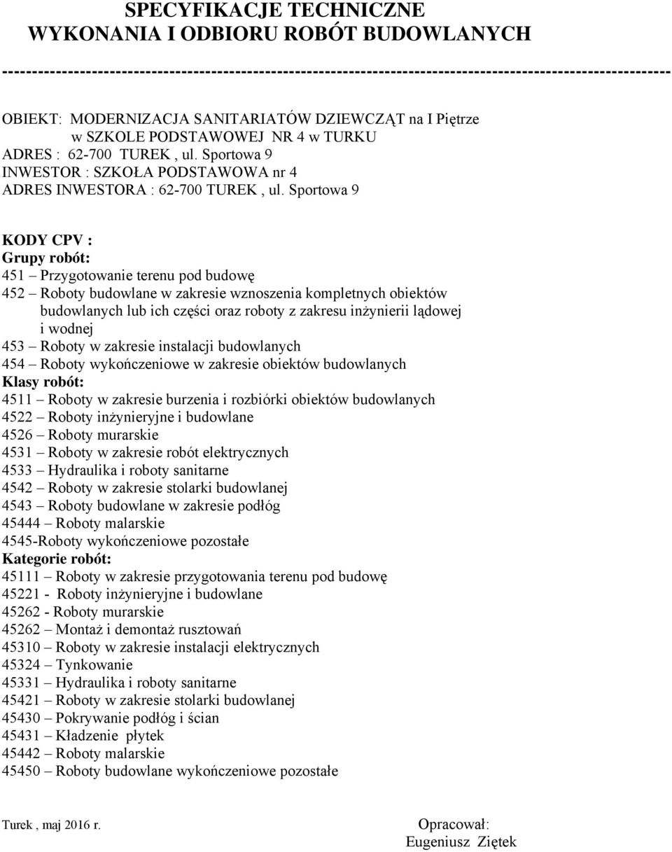 Sportowa 9 KODY CPV : Grupy robót: 451 Przygotowanie terenu pod budowę 452 Roboty budowlane w zakresie wznoszenia kompletnych obiektów budowlanych lub ich części oraz roboty z zakresu inżynierii