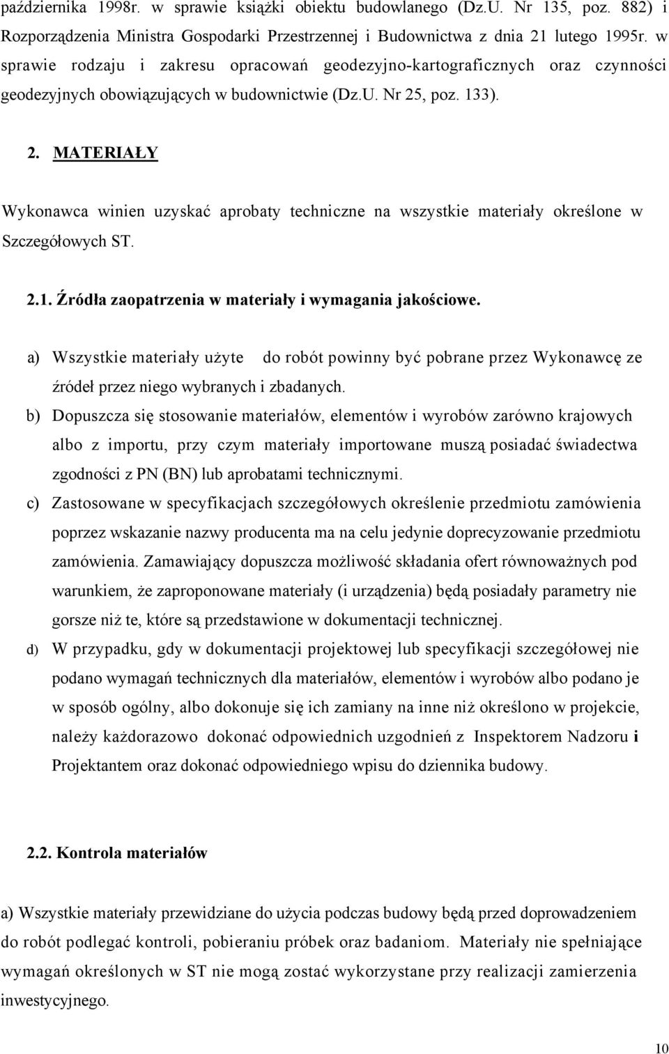 , poz. 133). 2. MATERIAŁY Wykonawca winien uzyskać aprobaty techniczne na wszystkie materiały określone w Szczegółowych ST. 2.1. Źródła zaopatrzenia w materiały i wymagania jakościowe.