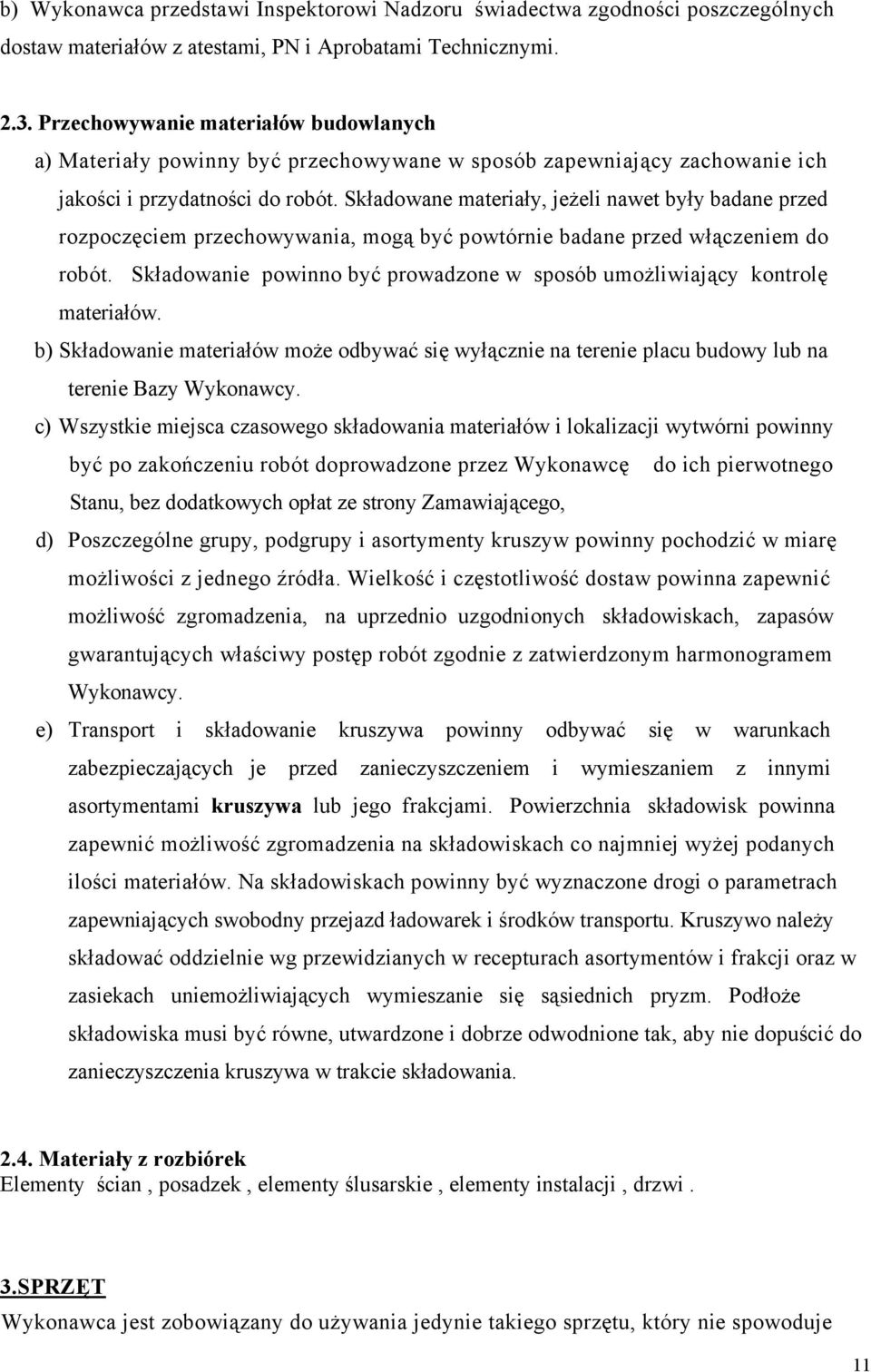 Składowane materiały, jeżeli nawet były badane przed rozpoczęciem przechowywania, mogą być powtórnie badane przed włączeniem do robót.