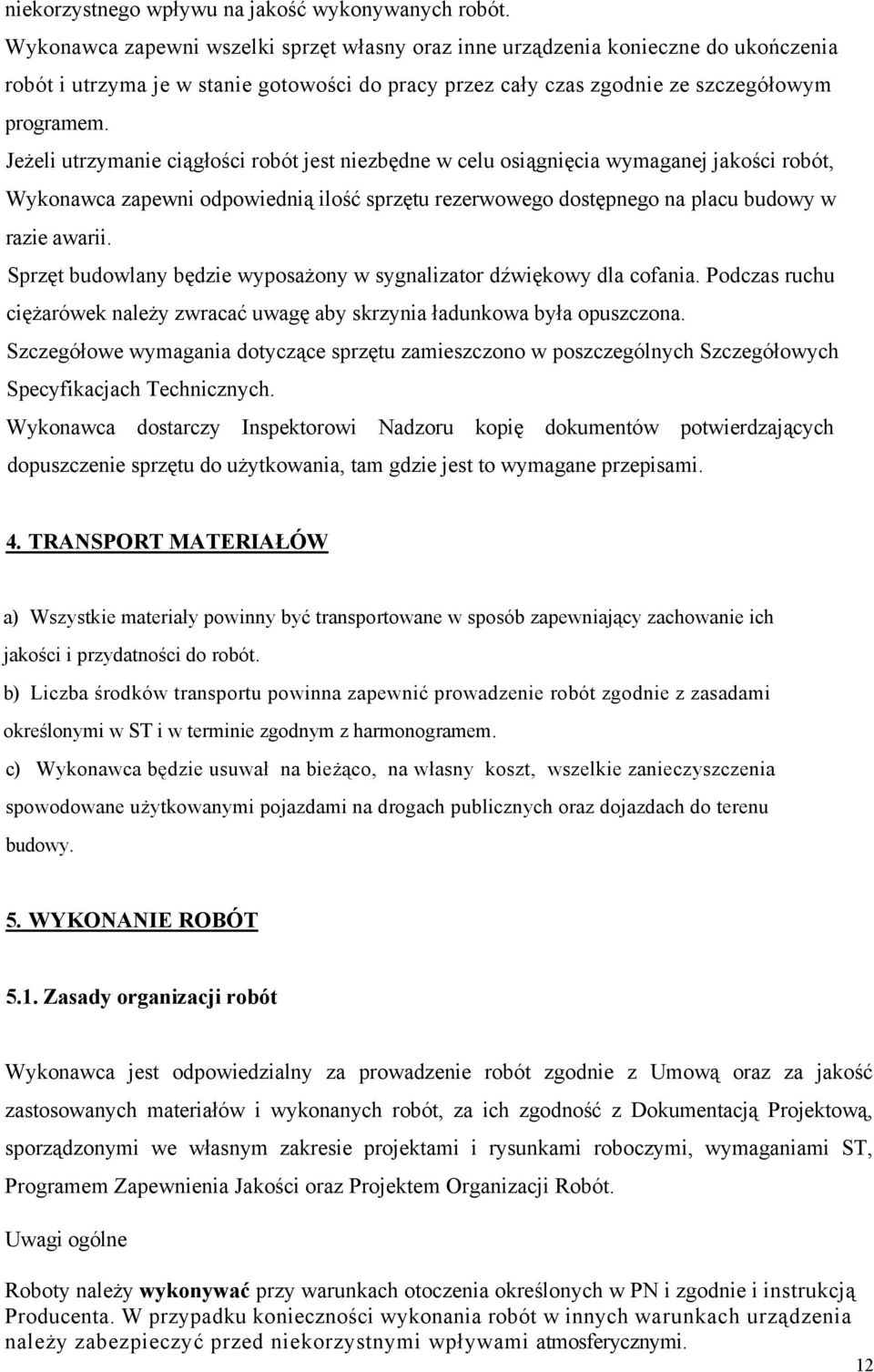 Jeżeli utrzymanie ciągłości robót jest niezbędne w celu osiągnięcia wymaganej jakości robót, Wykonawca zapewni odpowiednią ilość sprzętu rezerwowego dostępnego na placu budowy w razie awarii.