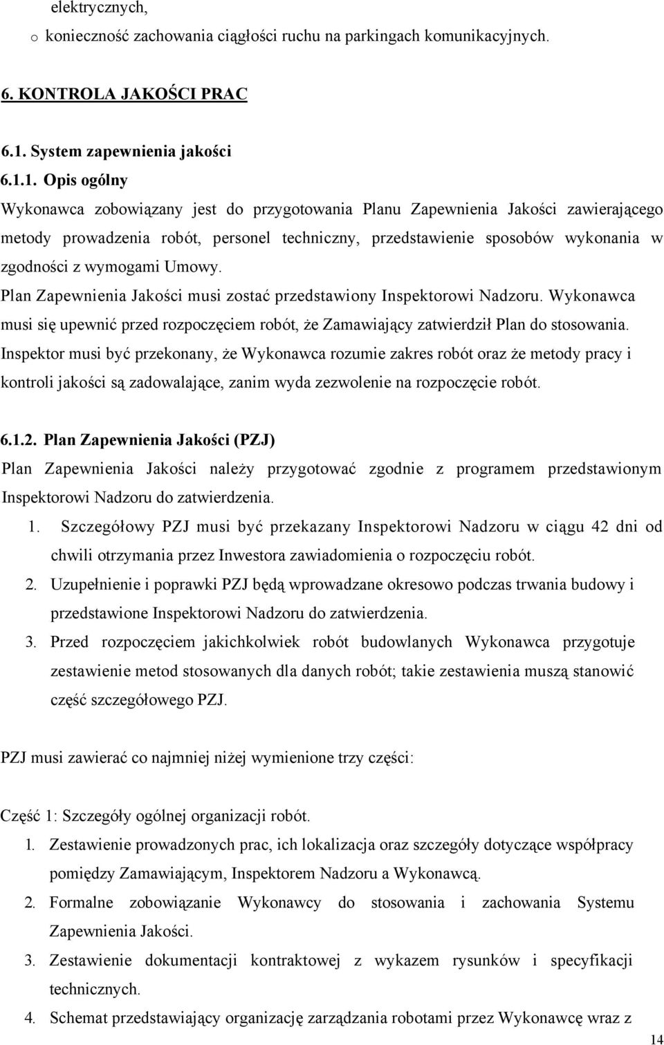 1. Opis ogólny Wykonawca zobowiązany jest do przygotowania Planu Zapewnienia Jakości zawierającego metody prowadzenia robót, personel techniczny, przedstawienie sposobów wykonania w zgodności z