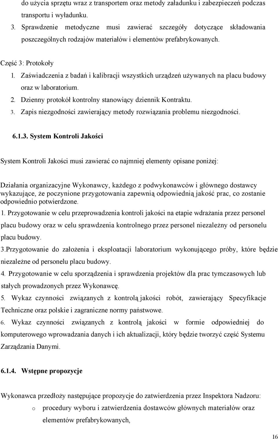 Zaświadczenia z badań i kalibracji wszystkich urządzeń używanych na placu budowy oraz w laboratorium. 2. Dzienny protokół kontrolny stanowiący dziennik Kontraktu. 3.