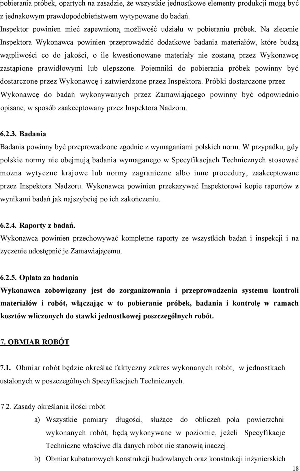 Na zlecenie Inspektora Wykonawca powinien przeprowadzić dodatkowe badania materiałów, które budzą wątpliwości co do jakości, o ile kwestionowane materiały nie zostaną przez Wykonawcę zastąpione