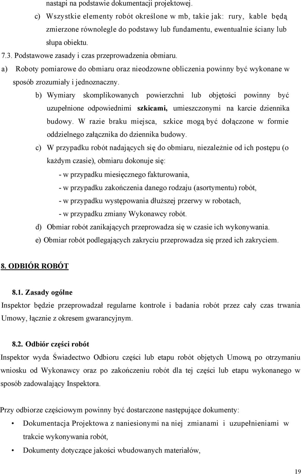 Podstawowe zasady i czas przeprowadzenia obmiaru. a) Roboty pomiarowe do obmiaru oraz nieodzowne obliczenia powinny być wykonane w sposób zrozumiały i jednoznaczny.